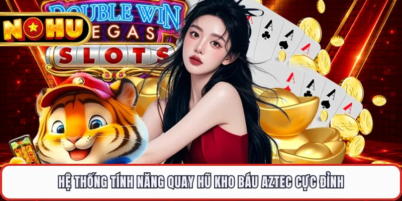 Hệ thống tính năng quay hũ kho báu Aztec cực đỉnh